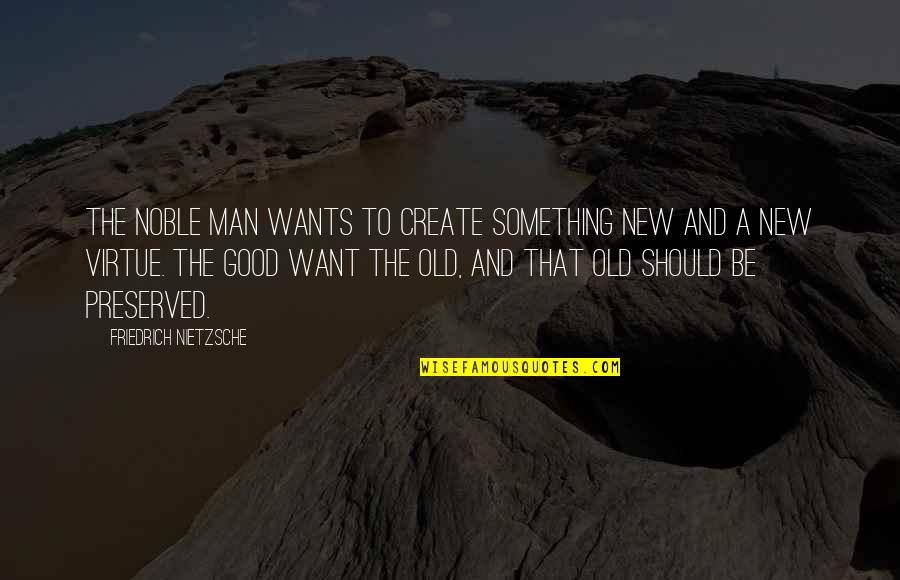 C Leste Buisson Quotes By Friedrich Nietzsche: The noble man wants to create something new