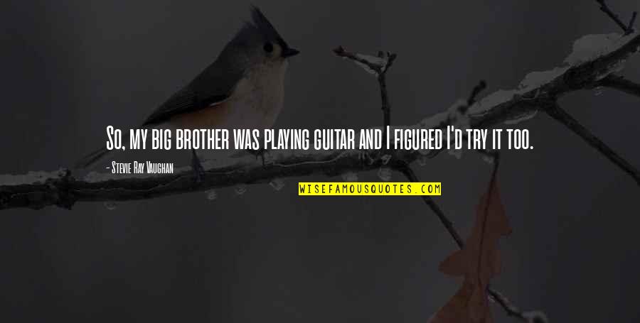 C M Guitar Quotes By Stevie Ray Vaughan: So, my big brother was playing guitar and