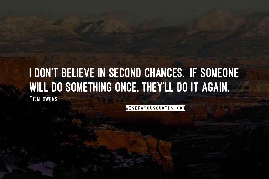 C.M. Owens quotes: I don't believe in second chances. If someone will do something once, they'll do it again.