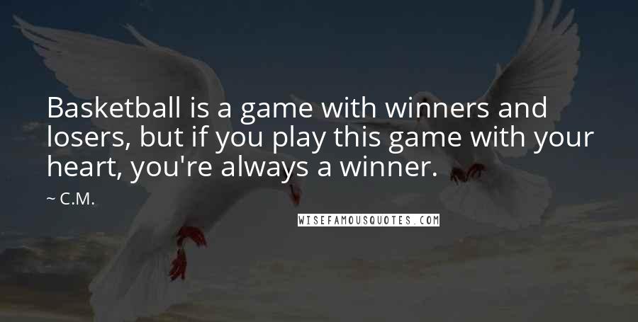 C.M. quotes: Basketball is a game with winners and losers, but if you play this game with your heart, you're always a winner.