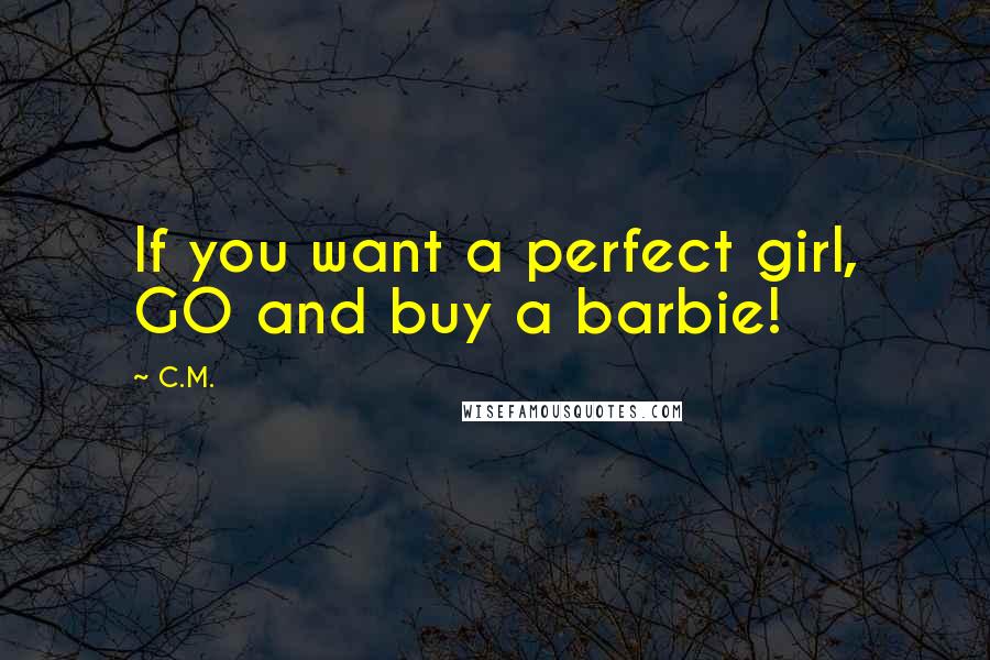 C.M. quotes: If you want a perfect girl, GO and buy a barbie!