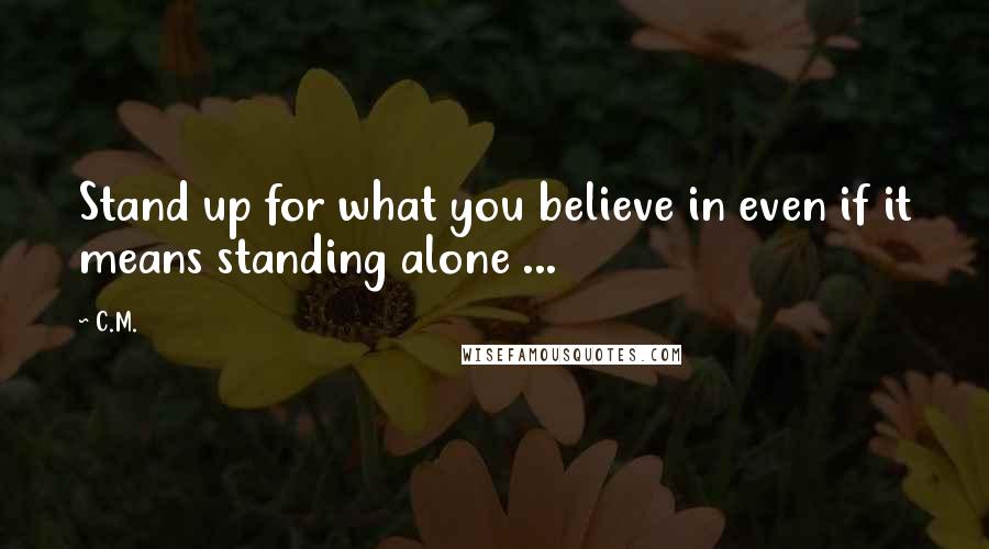 C.M. quotes: Stand up for what you believe in even if it means standing alone ...