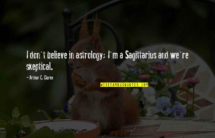 C.m Quotes By Arthur C. Clarke: I don't believe in astrology; I'm a Sagittarius