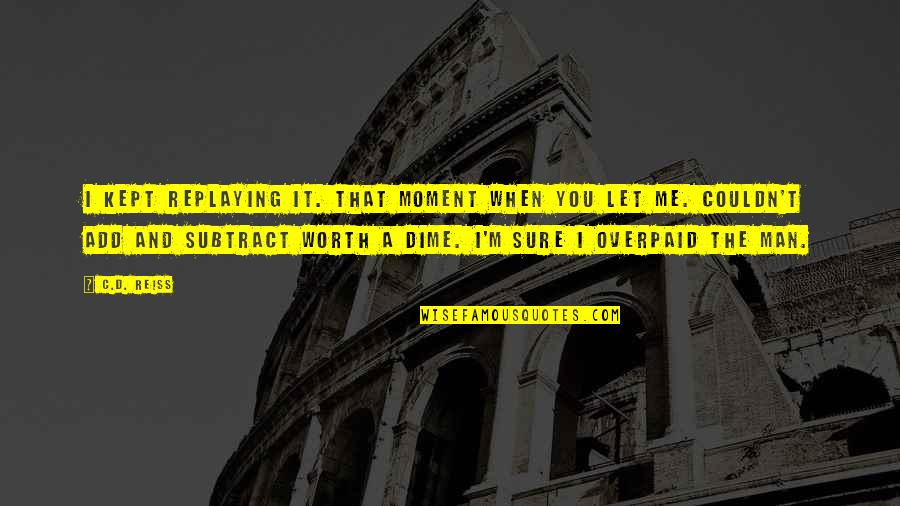 C.m Quotes By C.D. Reiss: I kept replaying it. That moment when you
