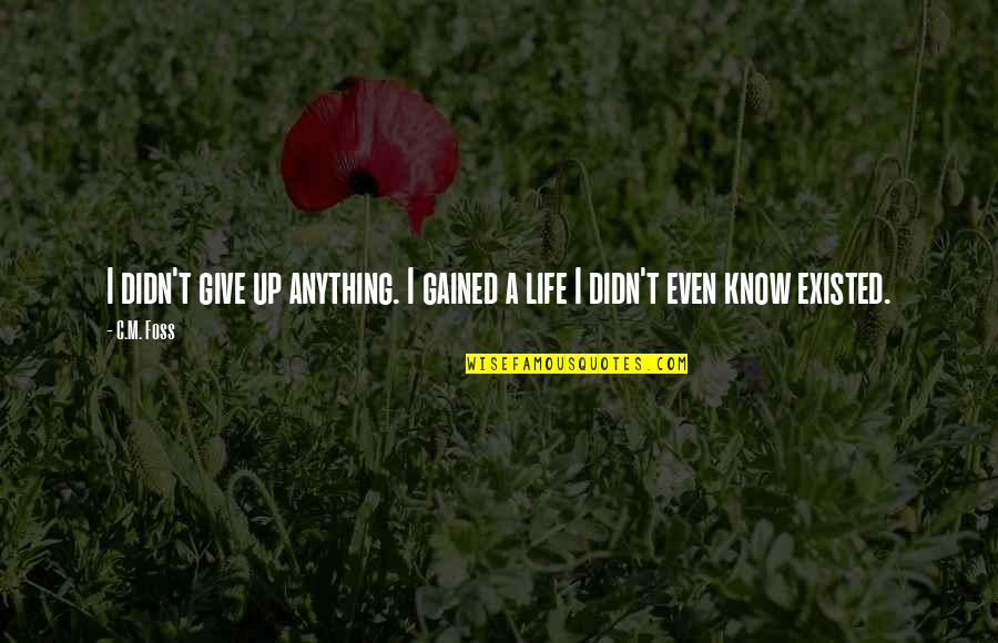 C.m Quotes By C.M. Foss: I didn't give up anything. I gained a