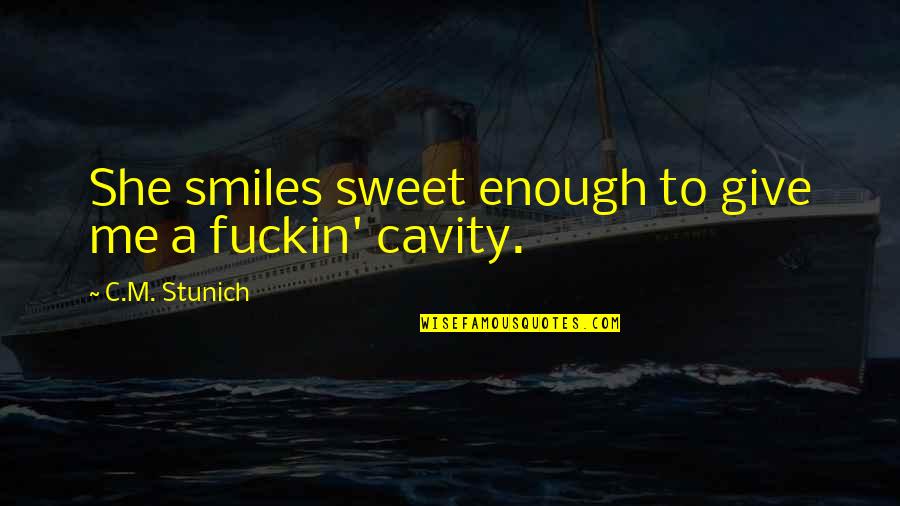 C.m Quotes By C.M. Stunich: She smiles sweet enough to give me a