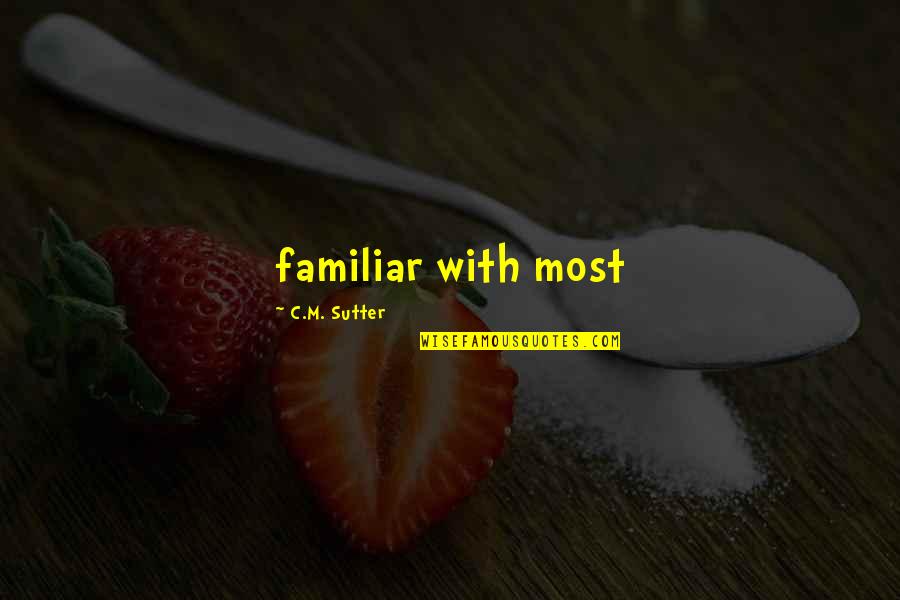 C.m Quotes By C.M. Sutter: familiar with most