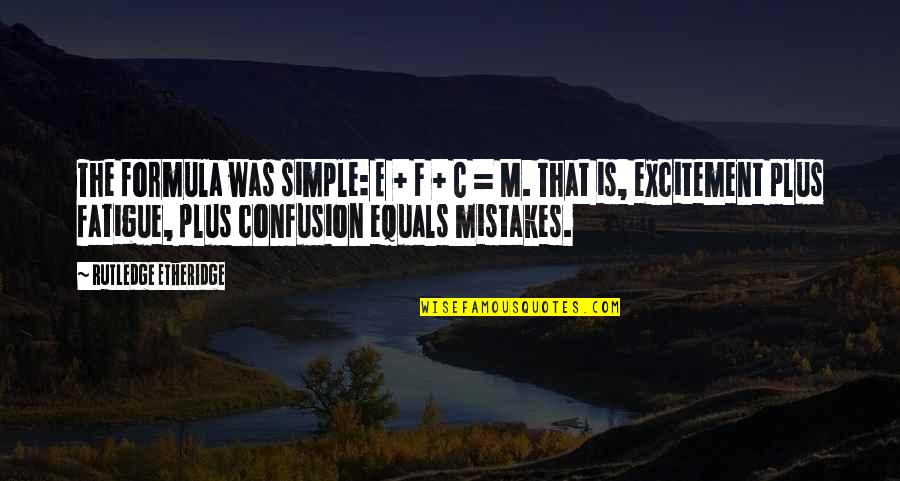 C.m Quotes By Rutledge Etheridge: The formula was simple: E + F +
