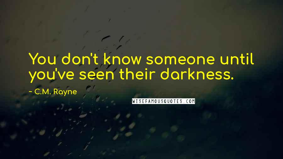 C.M. Rayne quotes: You don't know someone until you've seen their darkness.