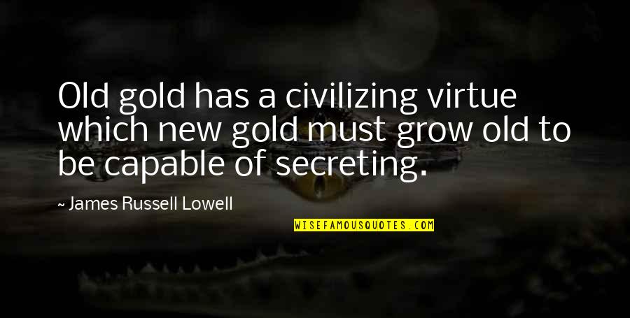 C.m. Russell Quotes By James Russell Lowell: Old gold has a civilizing virtue which new