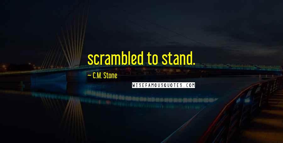 C.M. Stone quotes: scrambled to stand.