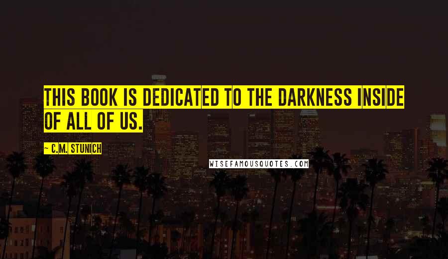 C.M. Stunich quotes: This book is dedicated to the darkness inside of all of us.