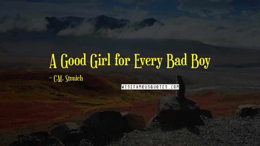 C.M. Stunich quotes: A Good Girl for Every Bad Boy