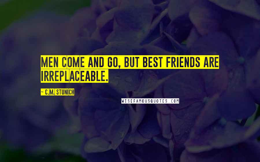 C.M. Stunich quotes: Men come and go, but best friends are irreplaceable.
