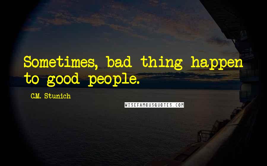 C.M. Stunich quotes: Sometimes, bad thing happen to good people.