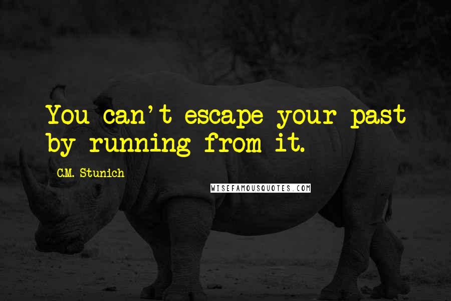 C.M. Stunich quotes: You can't escape your past by running from it.
