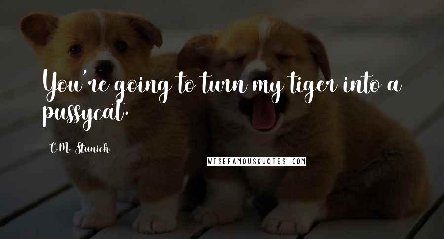 C.M. Stunich quotes: You're going to turn my tiger into a pussycat.