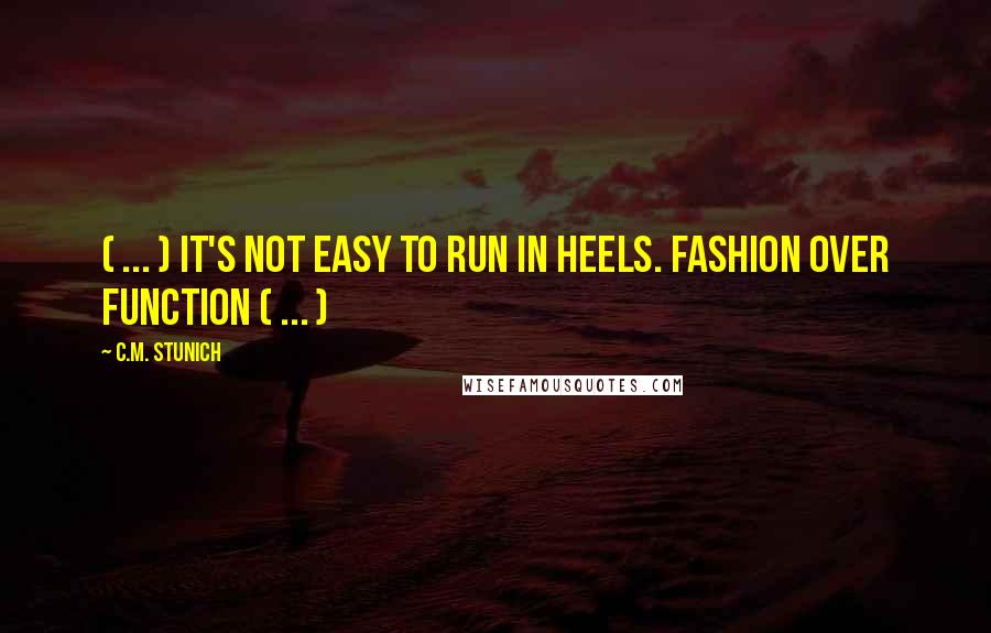 C.M. Stunich quotes: ( ... ) it's not easy to run in heels. Fashion over function ( ... )