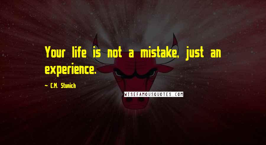 C.M. Stunich quotes: Your life is not a mistake, just an experience.