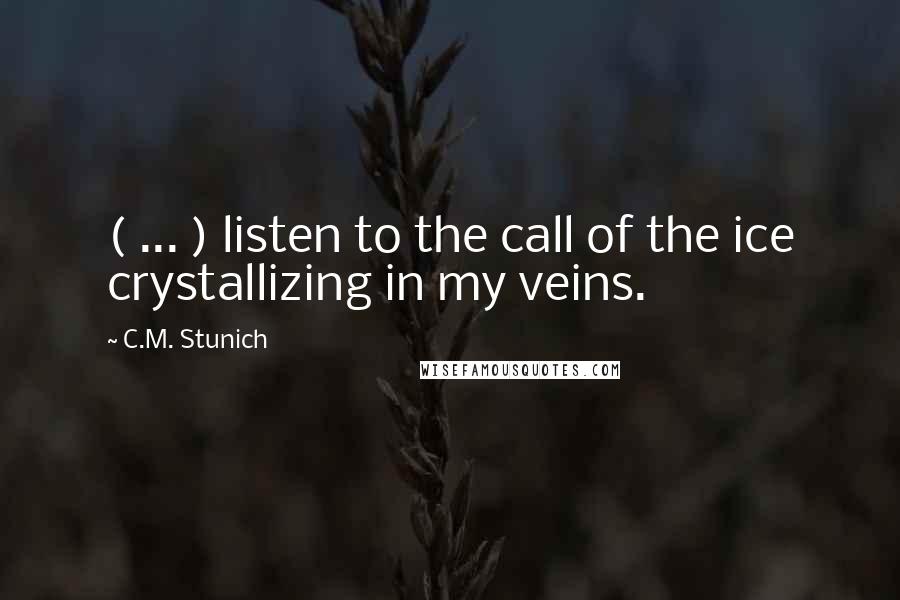 C.M. Stunich quotes: ( ... ) listen to the call of the ice crystallizing in my veins.