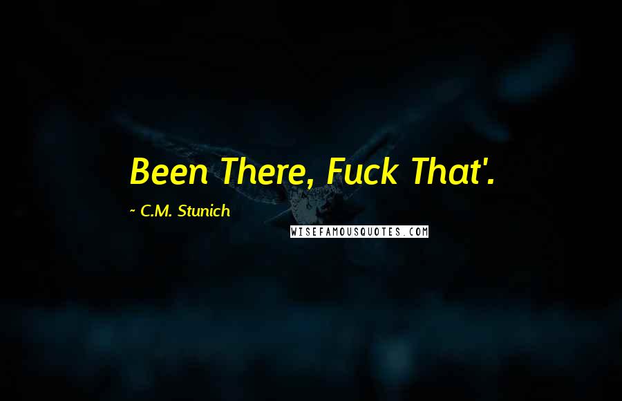 C.M. Stunich quotes: Been There, Fuck That'.