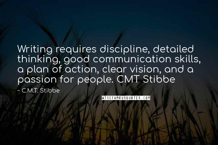C.M.T. Stibbe quotes: Writing requires discipline, detailed thinking, good communication skills, a plan of action, clear vision, and a passion for people. CMT Stibbe