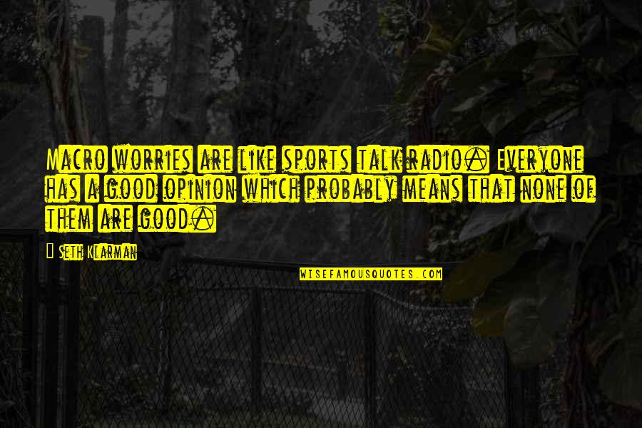 C Macro With Quotes By Seth Klarman: Macro worries are like sports talk radio. Everyone C Macro With Quotes By Seth Klarman: Macro worries are like sports talk radio. Everyone