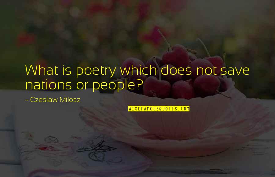 C Milosz Quotes By Czeslaw Milosz: What is poetry which does not save nations C Milosz Quotes By Czeslaw Milosz: What is poetry which does not save nations