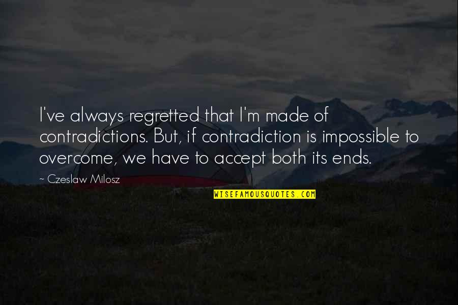 C Milosz Quotes By Czeslaw Milosz: I've always regretted that I'm made of contradictions. C Milosz Quotes By Czeslaw Milosz: I've always regretted that I'm made of contradictions.