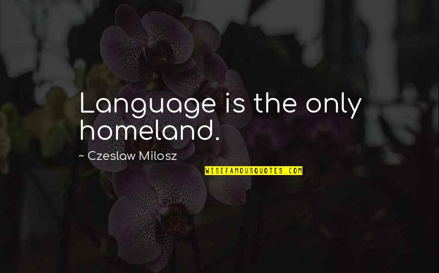 C Milosz Quotes By Czeslaw Milosz: Language is the only homeland. C Milosz Quotes By Czeslaw Milosz: Language is the only homeland.