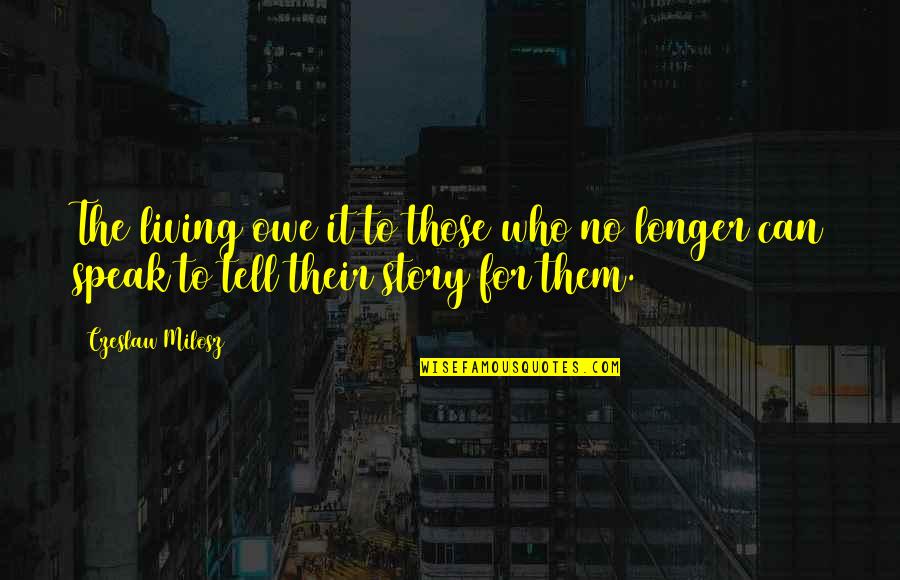 C Milosz Quotes By Czeslaw Milosz: The living owe it to those who no
