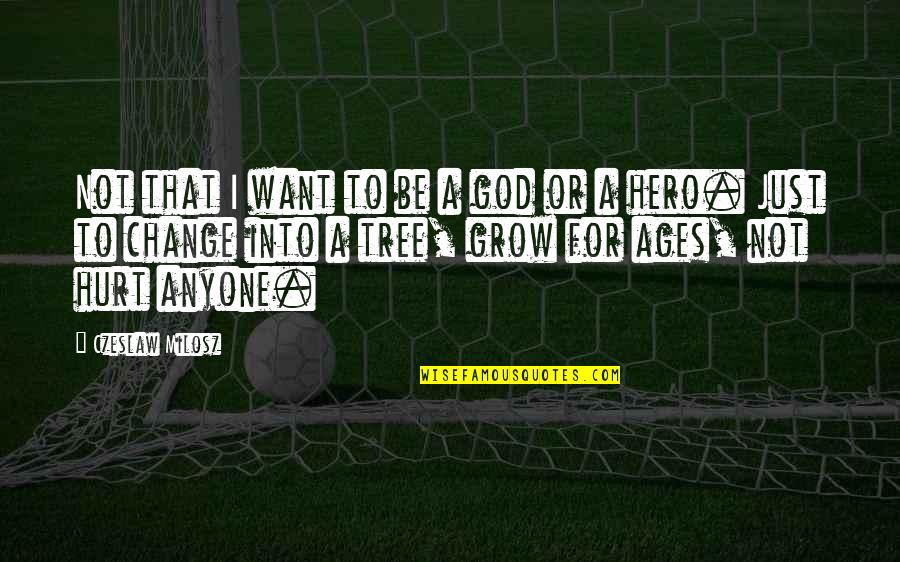 C Milosz Quotes By Czeslaw Milosz: Not that I want to be a god C Milosz Quotes By Czeslaw Milosz: Not that I want to be a god