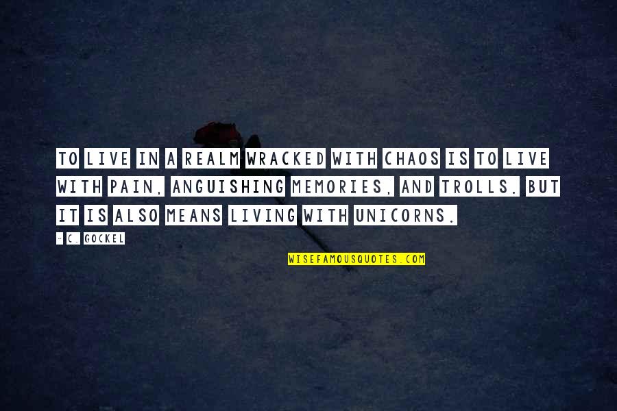 C.n.a Quotes By C. Gockel: To live in a realm wracked with chaos