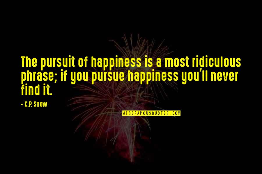 C.n.a Quotes By C.P. Snow: The pursuit of happiness is a most ridiculous