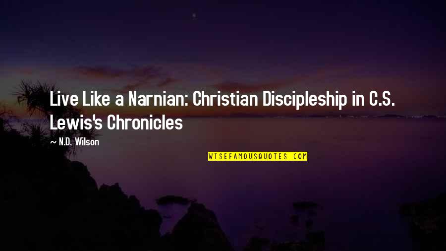 C.n.a Quotes By N.D. Wilson: Live Like a Narnian: Christian Discipleship in C.S.