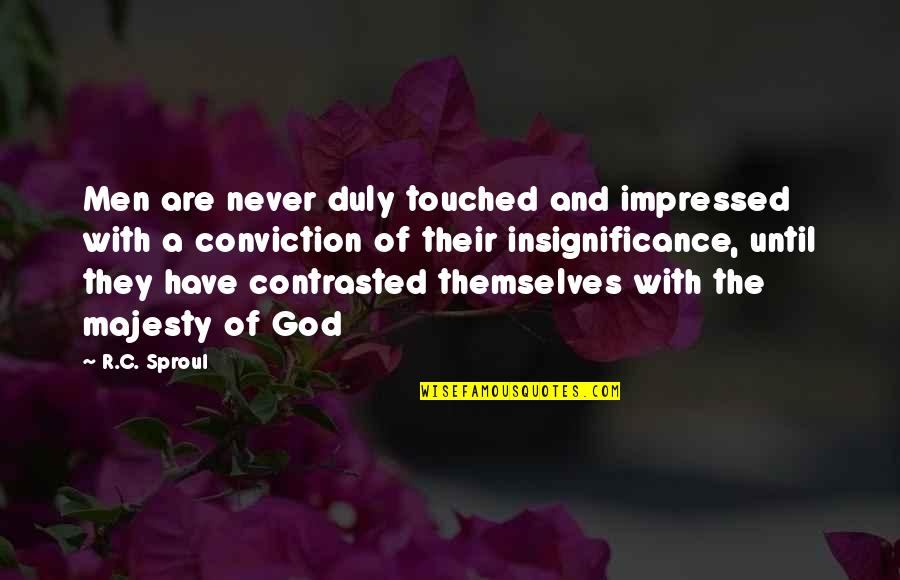 C.n.a Quotes By R.C. Sproul: Men are never duly touched and impressed with