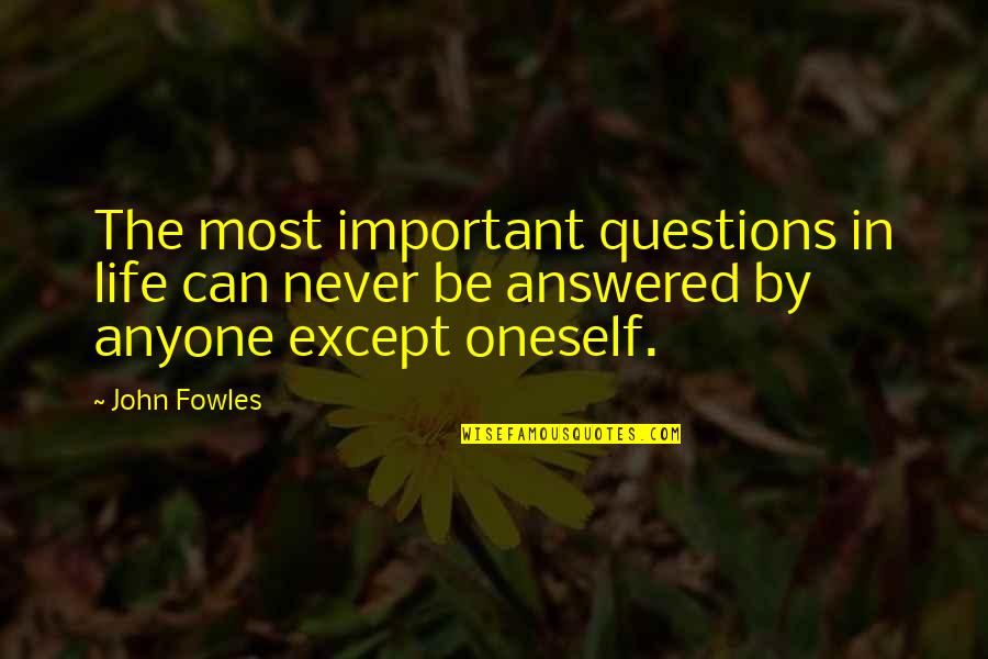 C N Annadurai Quotes By John Fowles: The most important questions in life can never