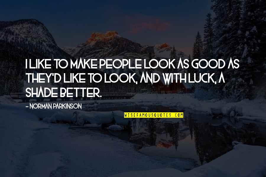 C N Parkinson Quotes By Norman Parkinson: I like to make people look as good C N Parkinson Quotes By Norman Parkinson: I like to make people look as good