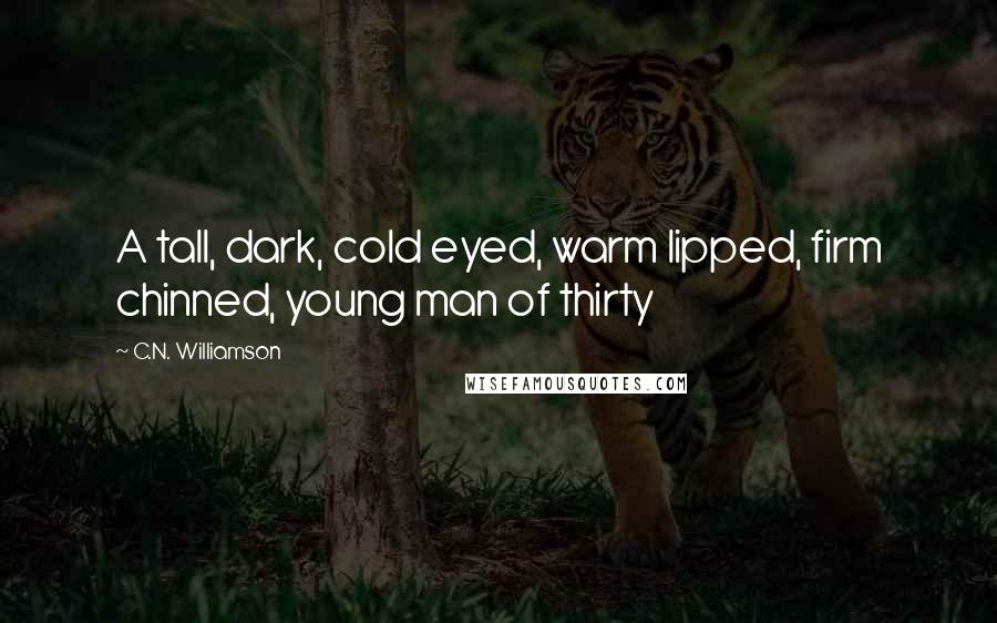 C.N. Williamson quotes: A tall, dark, cold eyed, warm lipped, firm chinned, young man of thirty