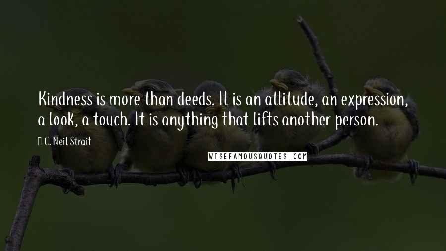 C. Neil Strait quotes: Kindness is more than deeds. It is an attitude, an expression, a look, a touch. It is anything that lifts another person.