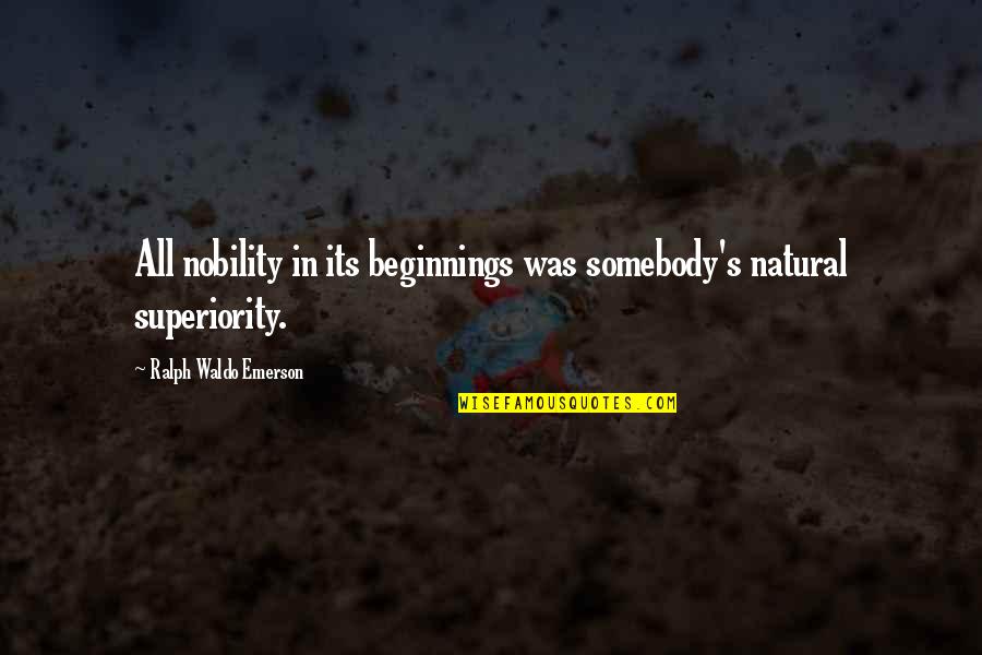 C Neyt Akir Quotes By Ralph Waldo Emerson: All nobility in its beginnings was somebody's natural