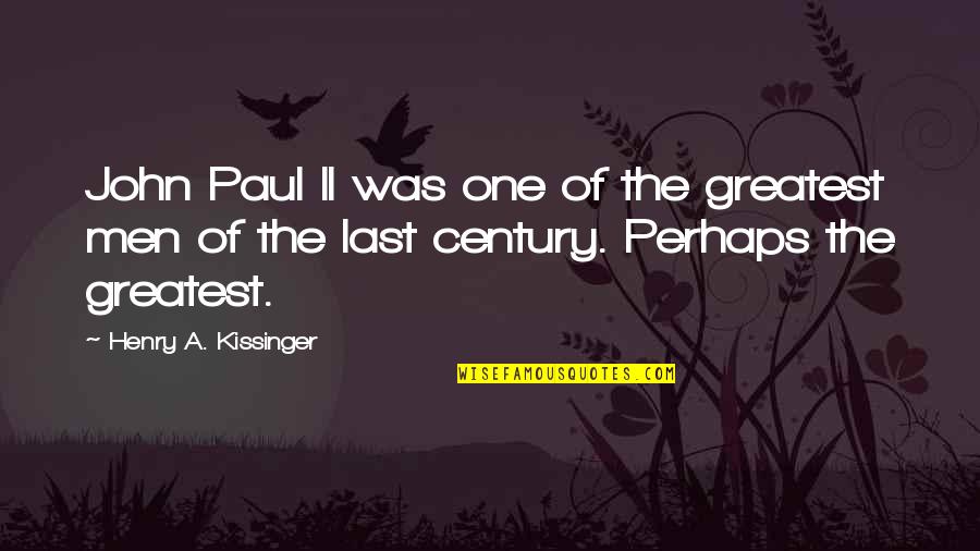 C Neyt Aliskur Quotes By Henry A. Kissinger: John Paul II was one of the greatest
