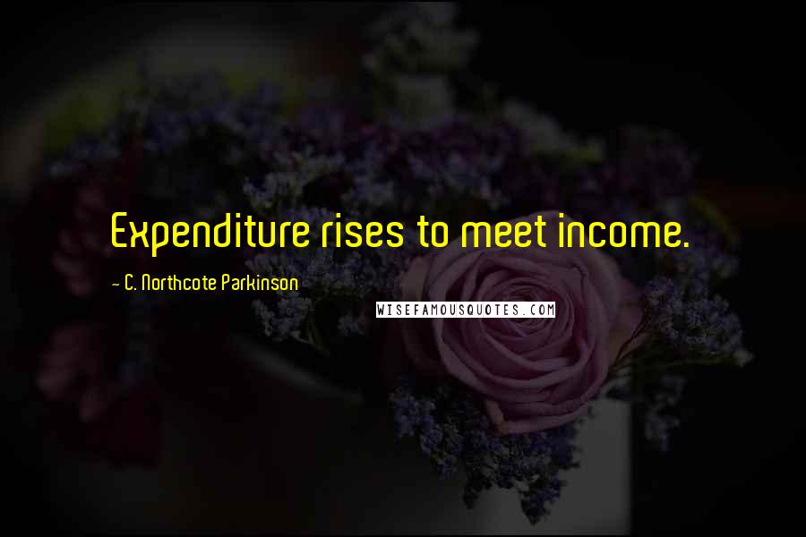 C. Northcote Parkinson quotes: Expenditure rises to meet income.