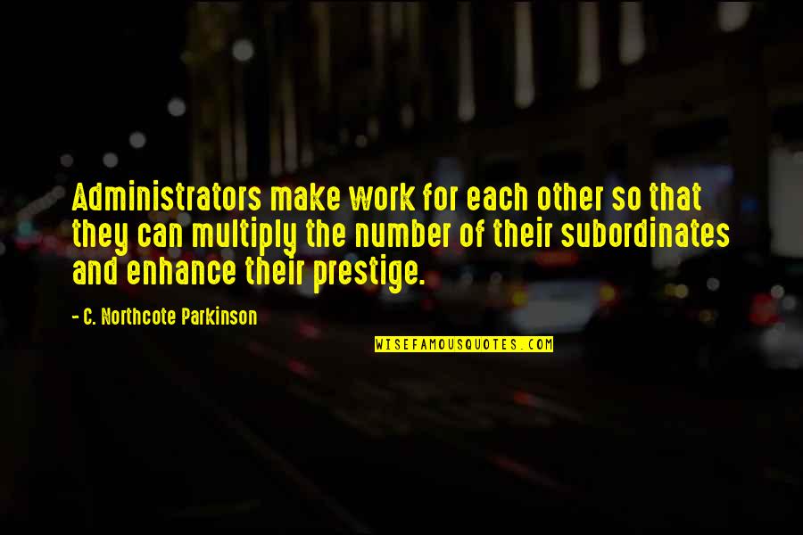 C Northcote Parkinson Quotes By C. Northcote Parkinson: Administrators make work for each other so that