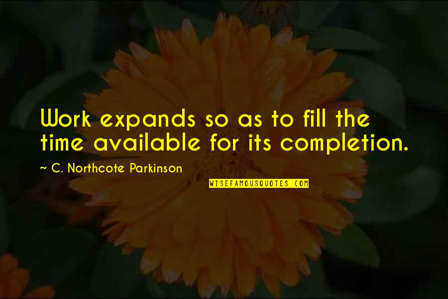 C Northcote Parkinson Quotes By C. Northcote Parkinson: Work expands so as to fill the time