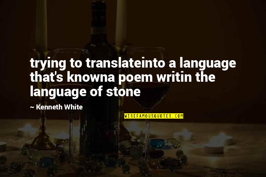 C Nuzum Quotes By Kenneth White: trying to translateinto a language that's knowna poem