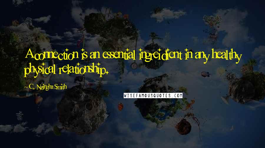 C. Nzingha Smith quotes: A connection is an essential ingreidient in any healthy physical relationship.