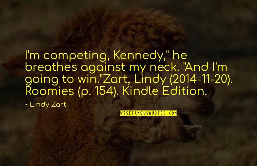 C/o 2014 Quotes By Lindy Zart: I'm competing, Kennedy," he breathes against my neck.