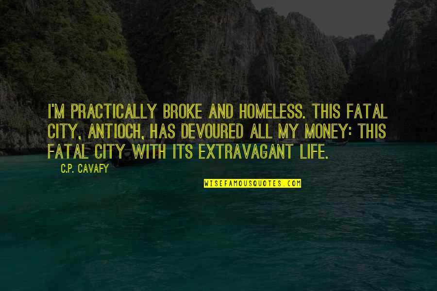 C.p. Cavafy Quotes By C.P. Cavafy: I'm practically broke and homeless. This fatal city,