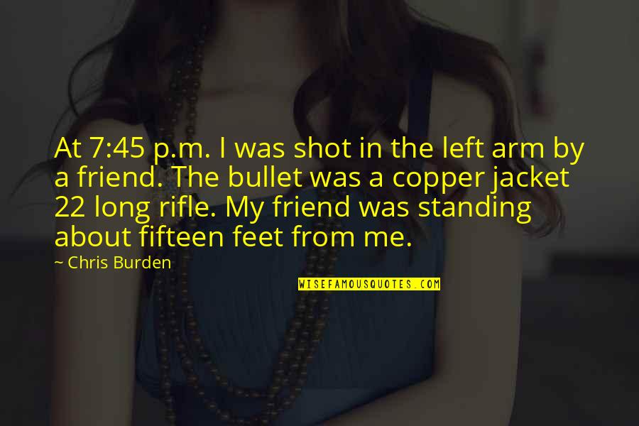 C P O Jacket Quotes By Chris Burden: At 7:45 p.m. I was shot in the C P O Jacket Quotes By Chris Burden: At 7:45 p.m. I was shot in the